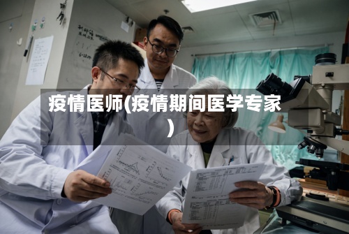 疫情医师(疫情期间医学专家)-第2张图片