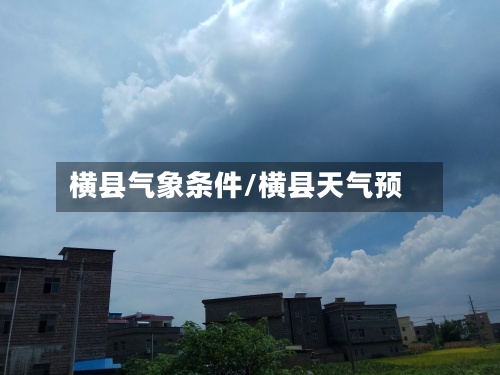 横县气象条件/横县天气预-第3张图片