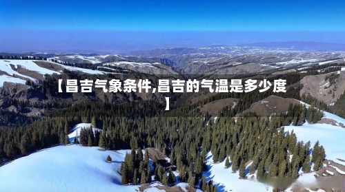 【昌吉气象条件,昌吉的气温是多少度】