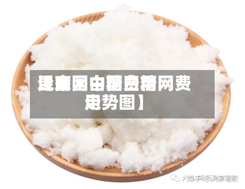 近来
【全国白糖费用
昆商网中国白糖网费用
走势图】-第2张图片