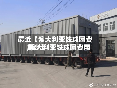 最近【澳大利亚铁球团费用
,澳大利亚铁球团费用
多少】-第3张图片