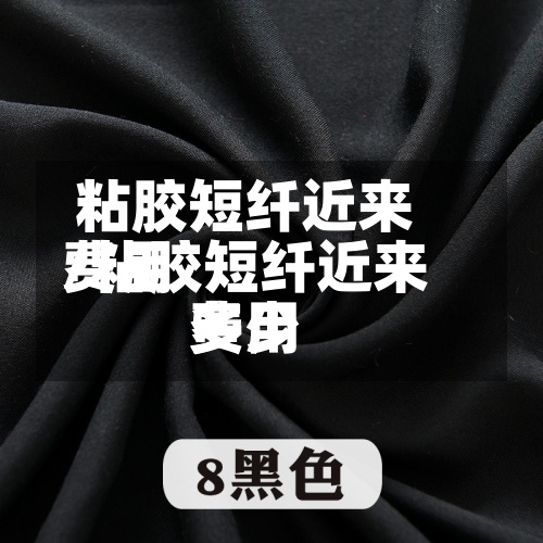 粘胶短纤近来费用/粘胶短纤近来费用多少