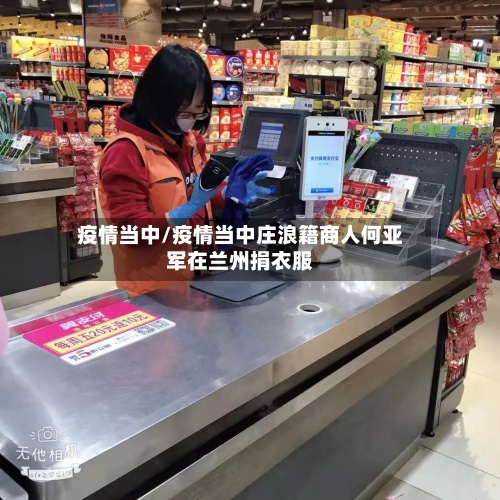 疫情当中/疫情当中庄浪籍商人何亚军在兰州捐衣服-第2张图片