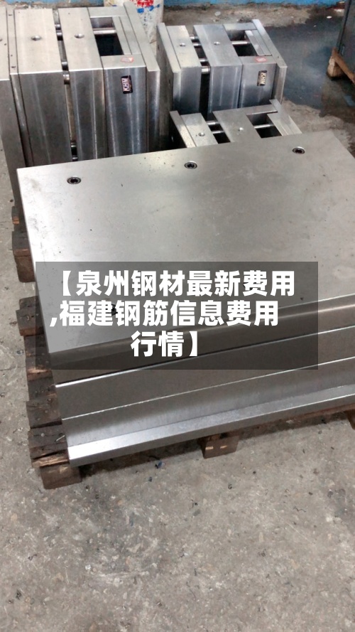 【泉州钢材最新费用
,福建钢筋信息费用
行情】-第3张图片
