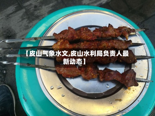【皮山气象水文,皮山水利局负责人最新动态】-第2张图片