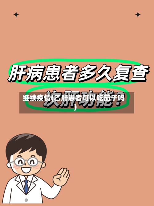继续疫情(乙肝患者可以吃茄子吗)-第2张图片