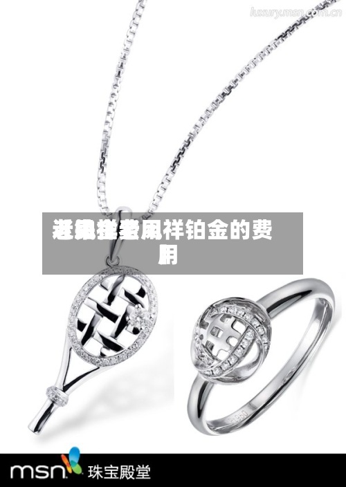 近来【铂金费用老凤祥老凤祥铂金的费用】