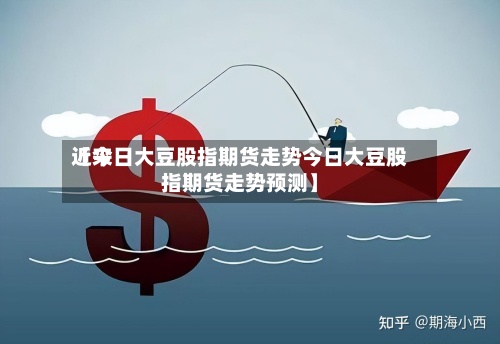 近来【今日大豆股指期货走势今日大豆股指期货走势预测】