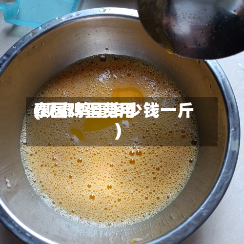 泰国鸡蛋费用(现泰鸡蛋多少钱一斤)