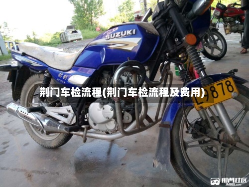 荆门车检流程(荆门车检流程及费用)