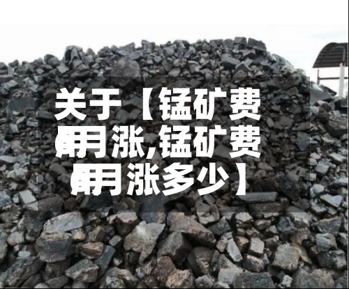 关于【锰矿费用6月涨,锰矿费用6月涨多少】-第2张图片