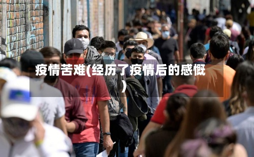 疫情苦难(经历了疫情后的感慨)-第2张图片