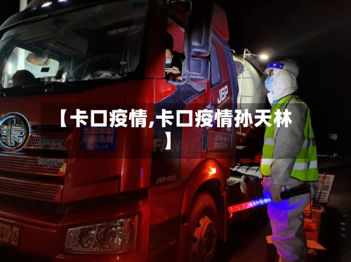 【卡口疫情,卡口疫情孙天林】