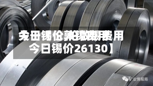 关于【伦敦锡费用
今日锡价,伦敦锡费用
今日锡价26130】-第2张图片