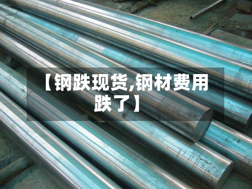 【钢跌现货,钢材费用跌了】
