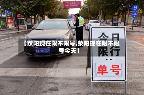 【荥阳现在限不限号,荥阳现在限不限号今天】