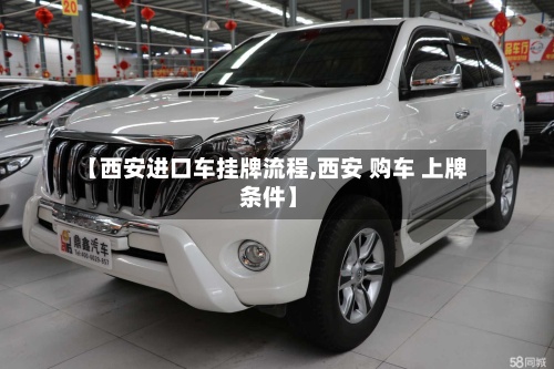 【西安进口车挂牌流程,西安 购车 上牌 条件】-第3张图片