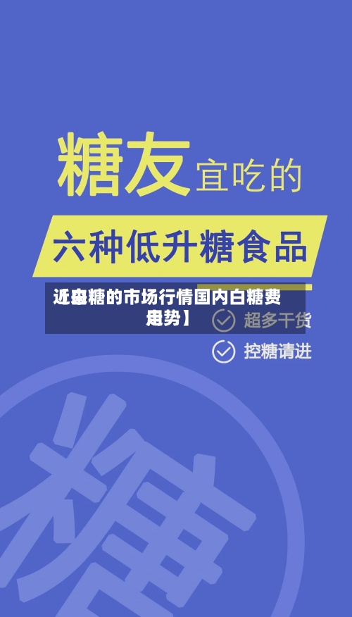 近来
【白糖的市场行情国内白糖费用
走势】-第2张图片