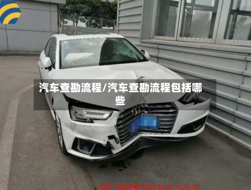 汽车查勘流程/汽车查勘流程包括哪些-第2张图片