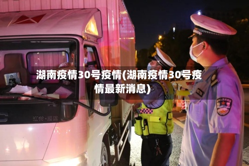 湖南疫情30号疫情(湖南疫情30号疫情最新消息)