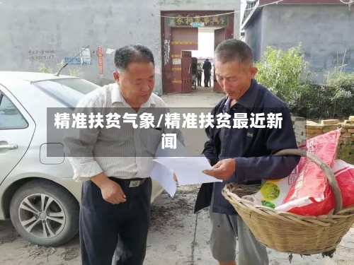 精准扶贫气象/精准扶贫最近新闻-第2张图片
