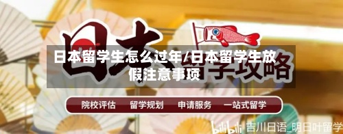 日本留学生怎么过年/日本留学生放假注意事项