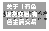 关于【有色现货交易,有色金属交易官方网站
入口】-第3张图片