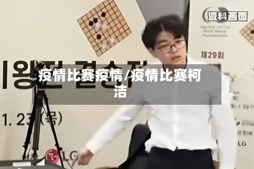 疫情比赛疫情/疫情比赛柯洁-第2张图片