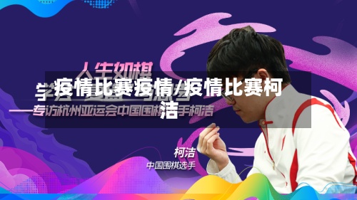 疫情比赛疫情/疫情比赛柯洁-第3张图片