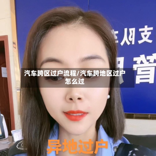 汽车跨区过户流程/汽车跨地区过户怎么过