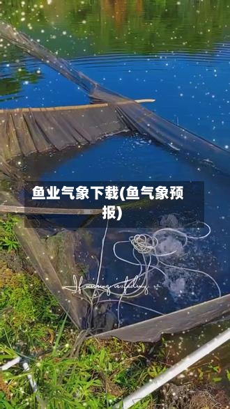 鱼业气象下载(鱼气象预报)-第3张图片