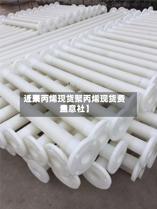 近来【聚丙烯现货聚丙烯现货费用生意社】