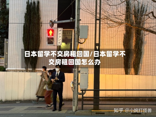 日本留学不交房租回国/日本留学不交房租回国怎么办