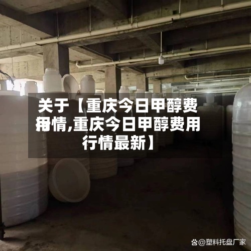 关于【重庆今日甲醇费用
行情,重庆今日甲醇费用
行情最新】-第2张图片