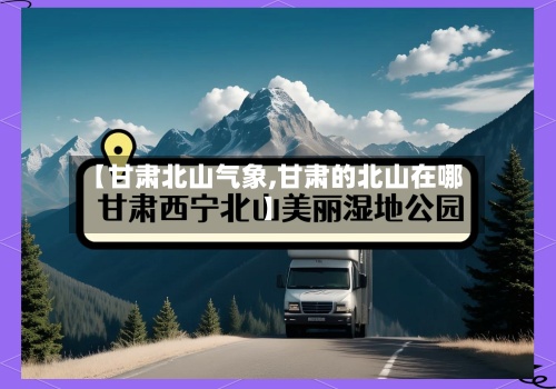 【甘肃北山气象,甘肃的北山在哪】-第2张图片