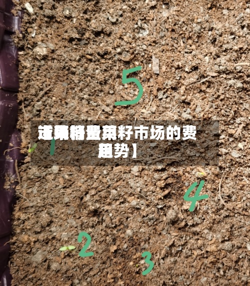 近来
【菜籽费用
市场销量菜籽市场的费用
趋势】-第3张图片