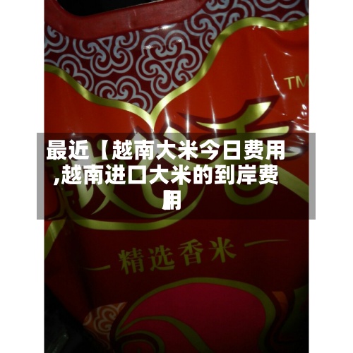 最近【越南大米今日费用
,越南进口大米的到岸费用
】-第2张图片