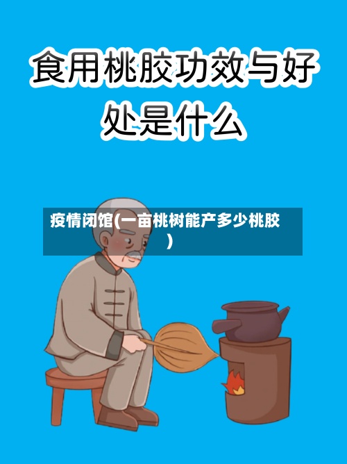 疫情闭馆(一亩桃树能产多少桃胶)-第2张图片