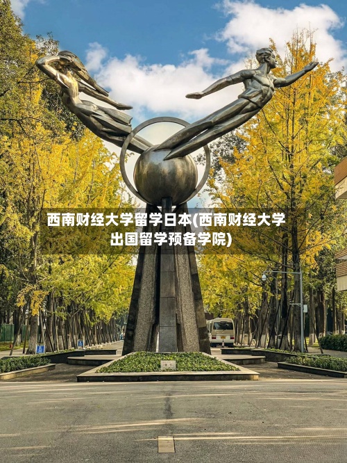 西南财经大学留学日本(西南财经大学出国留学预备学院)-第2张图片