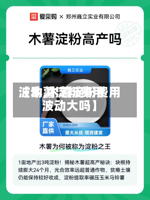 【木薯淀粉费用波动,木薯淀粉费用波动大吗】