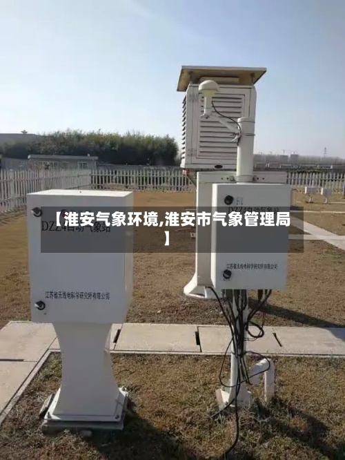 【淮安气象环境,淮安市气象管理局】-第2张图片