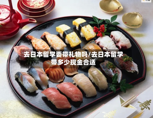 去日本留学要带礼物吗/去日本留学带多少现金合适-第3张图片