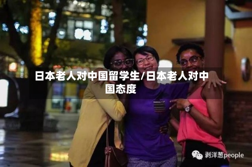 日本老人对中国留学生/日本老人对中国态度-第2张图片