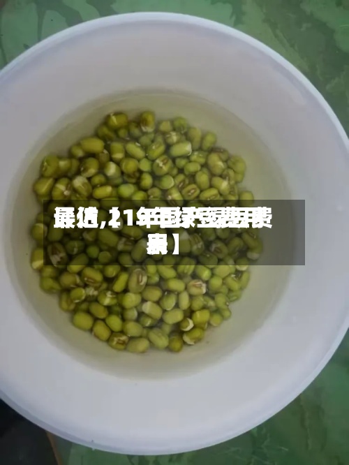 最近【19年绿豆费用评估,21年国产绿豆费用表】