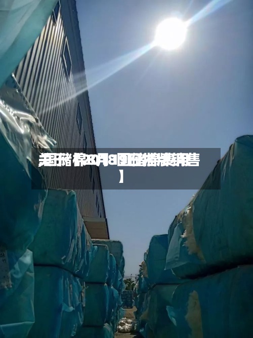 关于【2018国储棉费用
,国储棉8月19日挂牌销售】-第2张图片