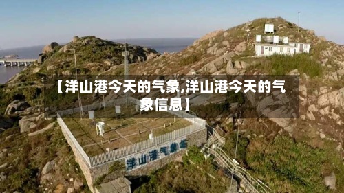 【洋山港今天的气象,洋山港今天的气象信息】-第2张图片