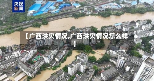【广西洪灾情况,广西洪灾情况怎么样】-第2张图片
