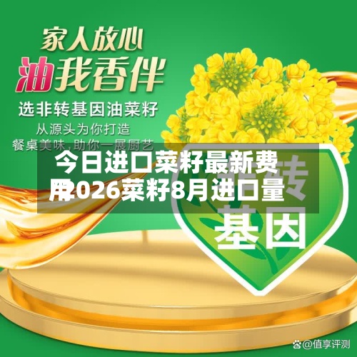 今日进口菜籽最新费用
/2026菜籽8月进口量-第2张图片