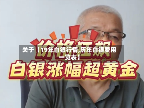 关于【19年白银行情,历年白银费用
一览表】-第2张图片