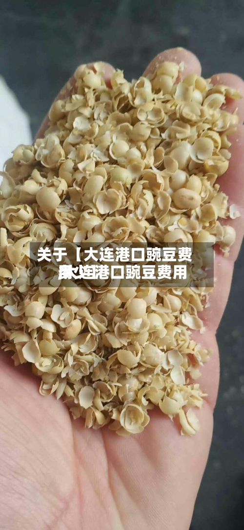 关于【大连港口豌豆费用,大连港口豌豆费用多少】